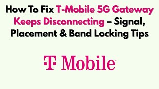 How To Fix T-Mobile 5G Gateway Keeps Disconnecting – Signal, Placement & Band Locking Tips