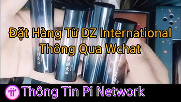 Pi Network Mở Hàng Từ DZ International Đặt Hàng Qua WChat | Thông Tin Pi Network