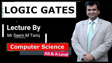 A LEVEL COMPUTER SCIENCE 9618 LOGIC GATES BY MR SAEM