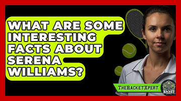 What Are Some Interesting Facts About Serena Williams? - The Racket Xpert