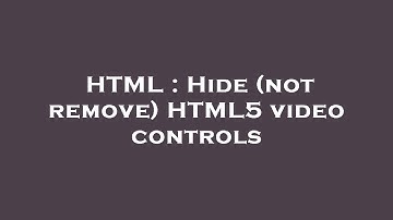 HTML : Hide (not remove) HTML5 video controls