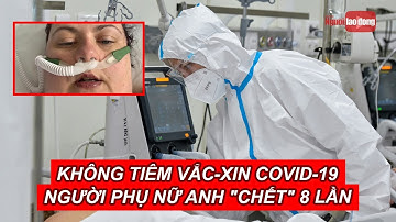 Không tiêm vắc-xin Covid-19, người phụ nữ Anh "chết" 8 lần | Báo Người Lao Động