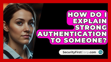 How Do I Explain Strong Authentication To Someone? - SecurityFirstCorp.com