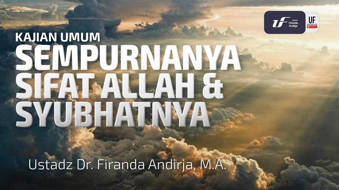 Sempurnanya Sifat Allah Dan Syubhatnya - Ustadz Dr. Firanda Andirja, M.A.