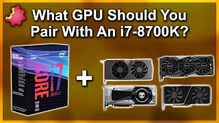 What GPU Should You Pair With an i7-8700K ???