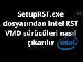 SetupRST.exe dosyasından Intel RST VMD sürücüleri nasıl çıkarılır – SSD sorunu çözümü