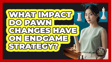 What Impact Do Pawn Changes Have On Endgame Strategy?