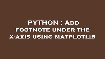 PYTHON : Add footnote under the x-axis using matplotlib