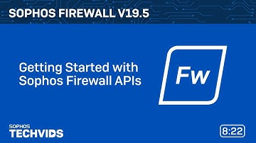 Sophos Firewall v19.5: Getting Started with Sophos Firewall APIs