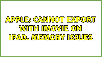 Apple: Cannot export with iMovie on iPad. Memory issues