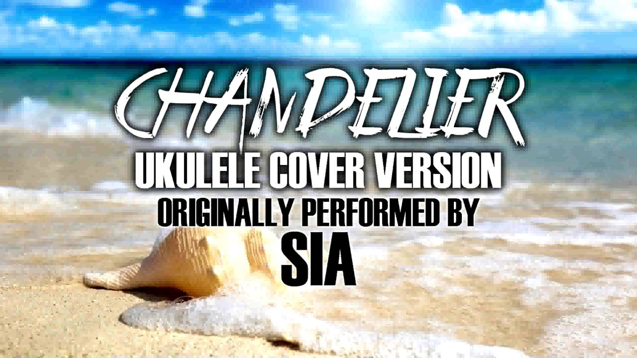 "CHANDELIER" BY SIA (UKULELE TRIBUTE VERSION) YouTube