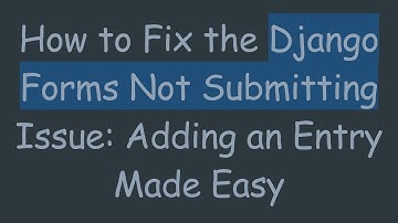 How to Fix the Django Forms Not Submitting Issue: Adding an Entry Made Easy