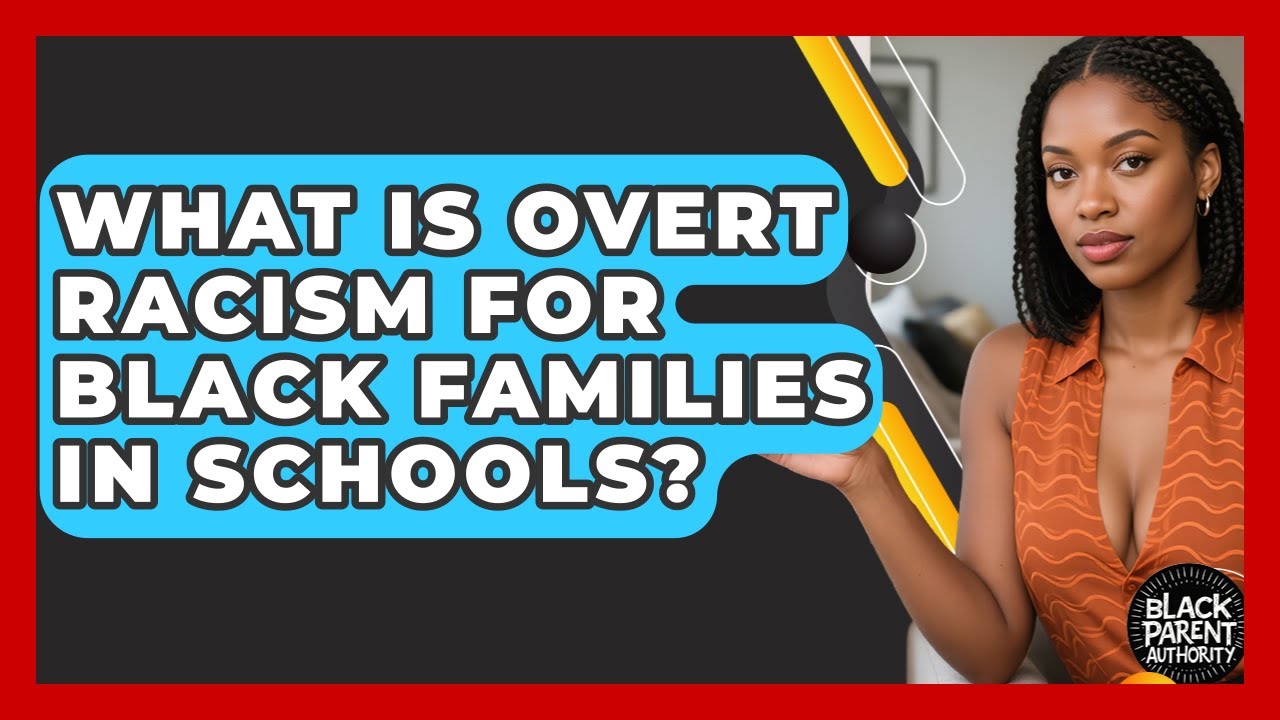 What Is Overt Racism For Black Families In Schools? - Black Parent Authority