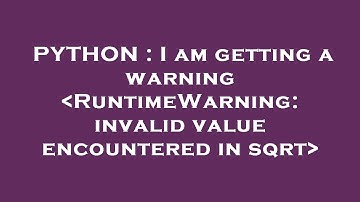 PYTHON : I am getting a warning  RuntimeWarning: invalid value encountered in sqrt