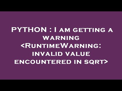 PYTHON : I am getting a warning  RuntimeWarning: invalid value encountered in sqrt