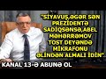 "AY SİYAVUŞ,əvvəl DEDİN "ƏCƏB ELƏMİŞƏM",SONRA DEDİN,"MƏN KİŞİYƏM"-SİZİN SƏFİR-"KİŞİSƏNSƏ,İSTEFA VER"