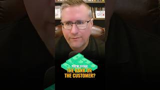 You're either the bank or the customer.