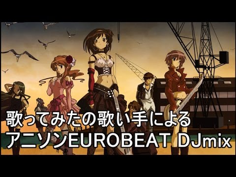 歌い手さん達でアニソンeurobeat Non Stop Djmix Dj涼矢 Ryouya Youtube