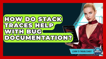 How Do Stack Traces Help With Bug Documentation? - Learn To Troubleshoot