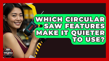 Which Circular Saw Features Make It Quieter To Use? - ToolBench Pros