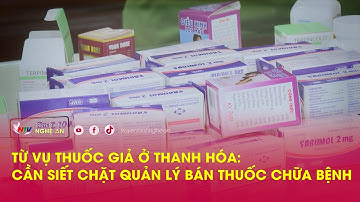 Từ vụ thuốc giả ở Thanh Hóa: Cần siết chặt quản lý bán thuốc chữa bệnh