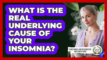 What Is The Real Underlying Cause Of Your Insomnia? - Functional and Integrative Wellness Guru