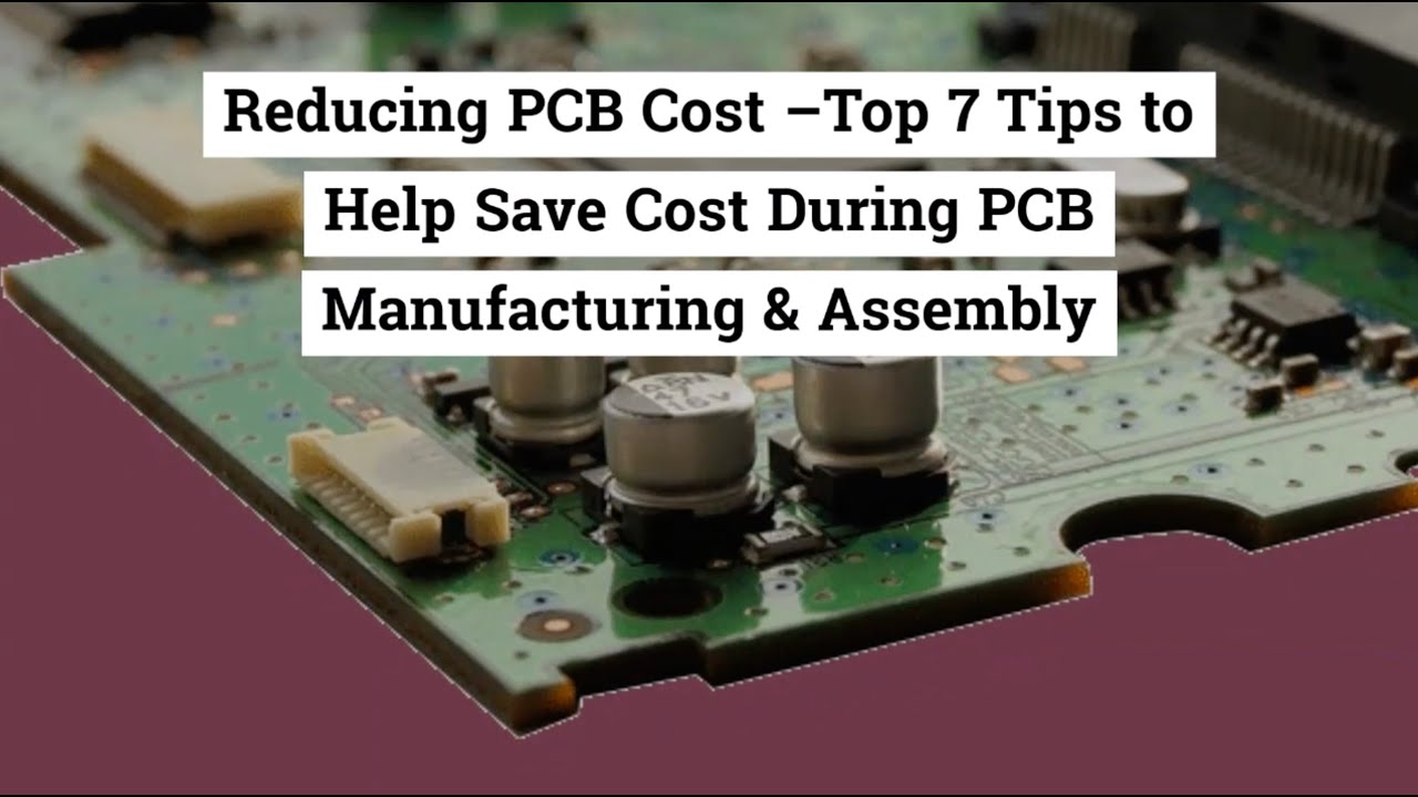 Reducing PCB Cost –Top 7 Tips to Help Save Cost During PCB