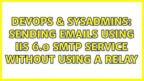 DevOps & SysAdmins: Sending emails using IIS 6.0 SMTP service without using a relay (3 Solutions!!)