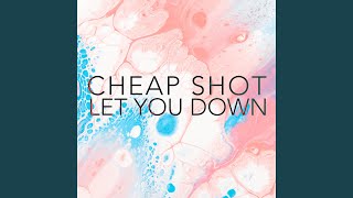 Video thumbnail of "Cheap Shot - Let You Down"