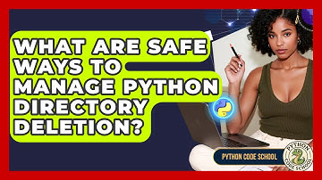 What Are Safe Ways To Manage Python Directory Deletion? - Python Code School