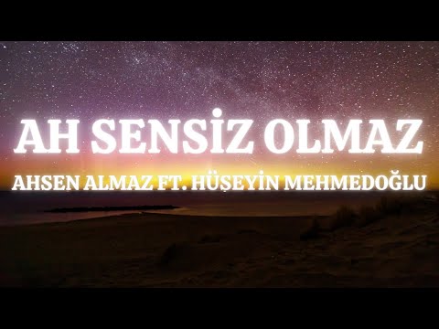 (lyrics) Ahsen Almaz feat. Hüseyin Mehmedoğlu - Ah Sensiz Olmaz şarkı sözleri