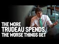 The more Trudeau spends, the worse things get
