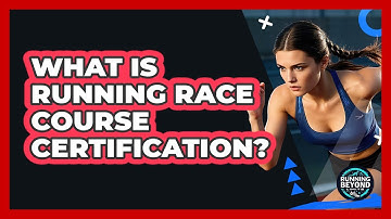 What Is Running Race Course Certification? - Running Beyond Limits