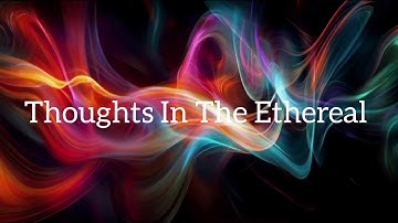 Thoughts In The Ethereal 