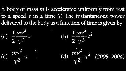 A body of mass m is accelerated uniformly from rest to a speed v in a time T.  WEP DTS 20 Q10