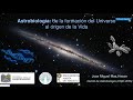 Conferencia: Astrobiología - De la formación del Universo al origen de la Vida