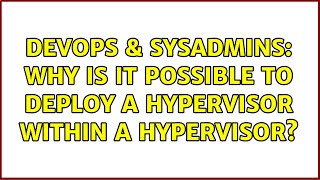 Famous DevOps & SysAdmins: Why is it possible to deploy a hypervisor within a hypervisor? (3 Solutions!!) Wealth