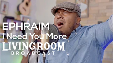 Ephraim - I Need You More | LivingRoom BroadCast