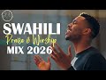 POWERFUL SWAHILI PRAISE WORSHIP MIX 2026 SWAHILI PRAISE WORSHIP COVERS