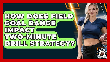 How Does Field Goal Range Impact Two-minute Drill Strategy? - Gridiron Data Digest