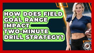 How Does Field Goal Range Impact Two-minute Drill Strategy - Gridiron Data Digest