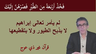 إبراهيم جعل على كل جبل طيرا من الطيور الأربعة وليس قطعة من كل طير، شتان بين بعض وجزء في القرآن