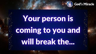 💌 Your person is coming to you and will break the...