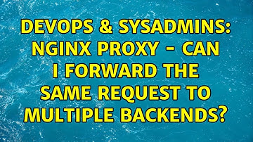 DevOps & SysAdmins: nginx proxy - can I forward the same request to multiple backends?