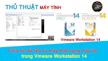 Thủ thuật máy tính | #28 - Chia sẻ dữ liệu từ máy thật sang máy ảo trong Vmware workstation 14