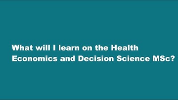 What will I learn on the Health Economics and Decision Science MSc?