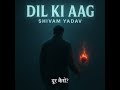Dil Ki Aag – Shivam Yadav | Dard Bhara Romantic Song 2025 | Official Audio  | #newmusic  2025