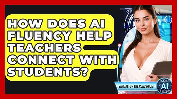 How Does AI Fluency Help Teachers Connect With Students? - Safe AI for The Classroom