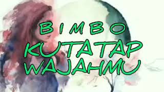 BIMBO - KUTATAP WAJAHMU - lirik