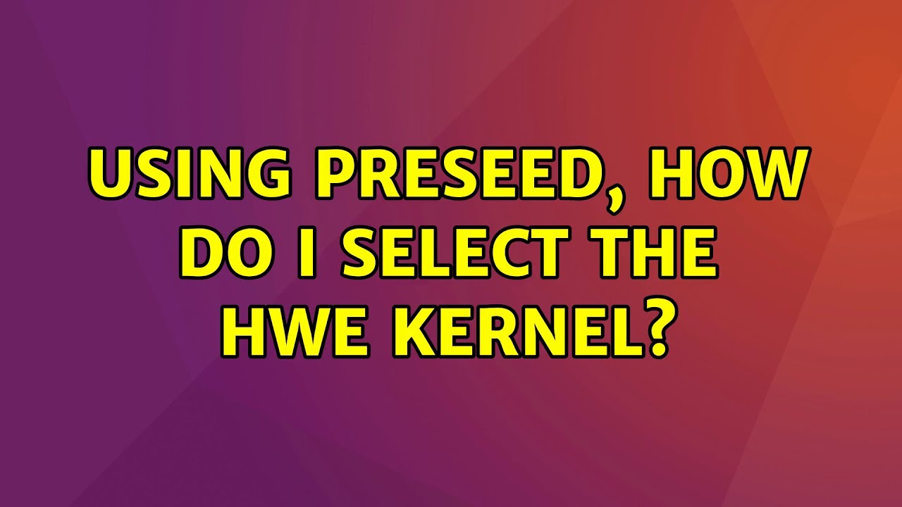 Ubuntu: Using preseed, how do I select the HWE kernel? Ubuntu: Using preseed, how do I select the HWE kernel?